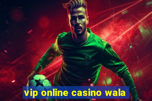 vip online casino wala