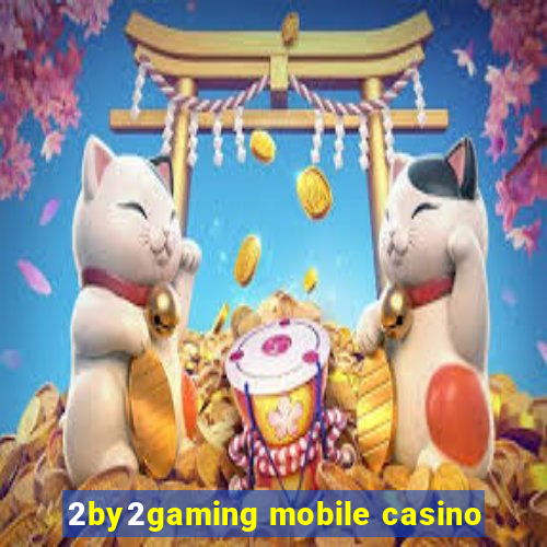 2by2gaming mobile casino