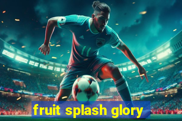 fruit splash glory