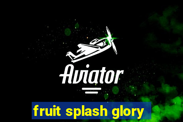 fruit splash glory