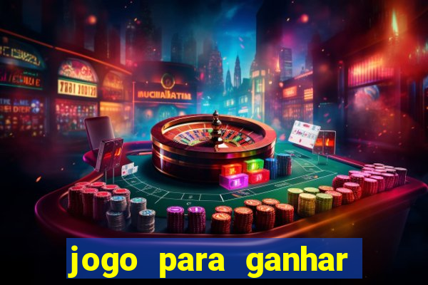 jogo para ganhar dinheiro cassino