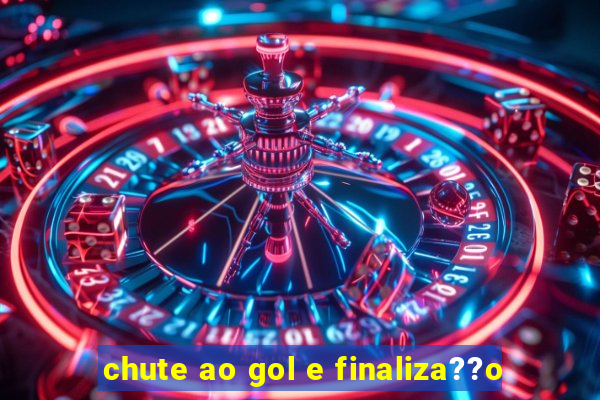 chute ao gol e finaliza??o