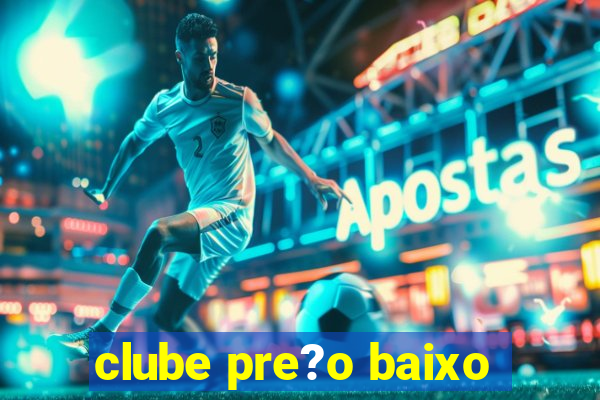 clube pre?o baixo