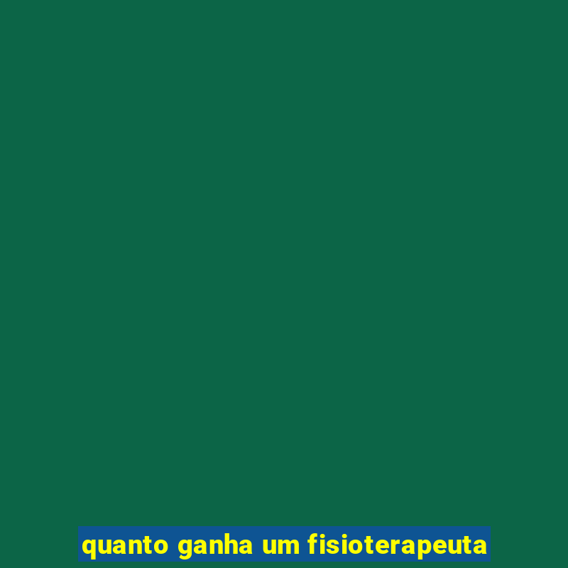 quanto ganha um fisioterapeuta