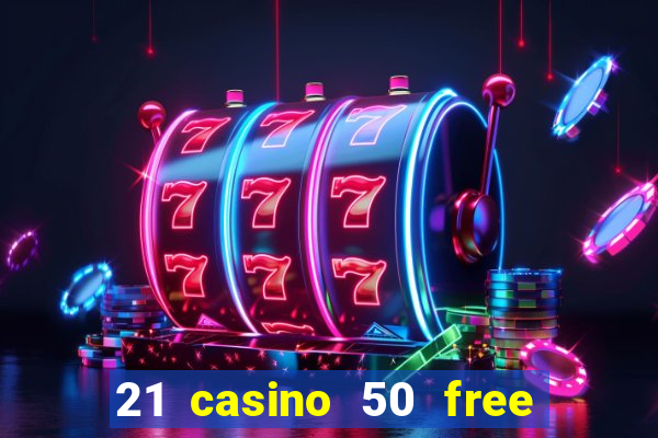 21 casino 50 free spins no deposit