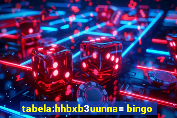 tabela:hhbxb3uunna= bingo