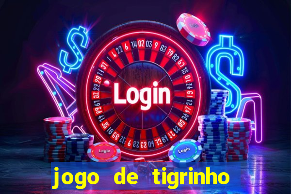 jogo de tigrinho para ganhar dinheiro