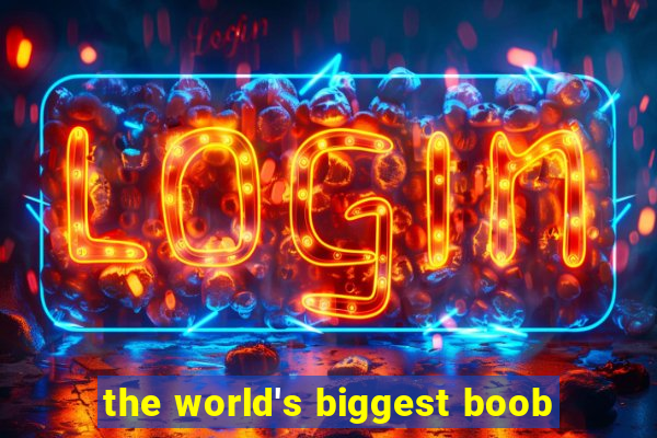 the world's biggest boob