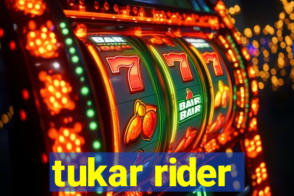 tukar rider