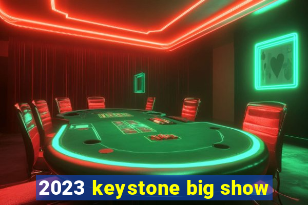 2023 keystone big show