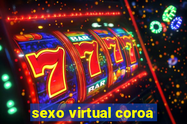 sexo virtual coroa