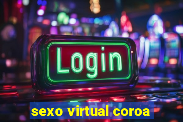 sexo virtual coroa