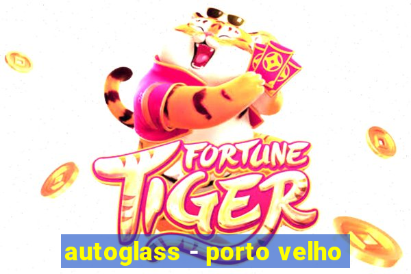 autoglass - porto velho