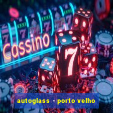 autoglass - porto velho