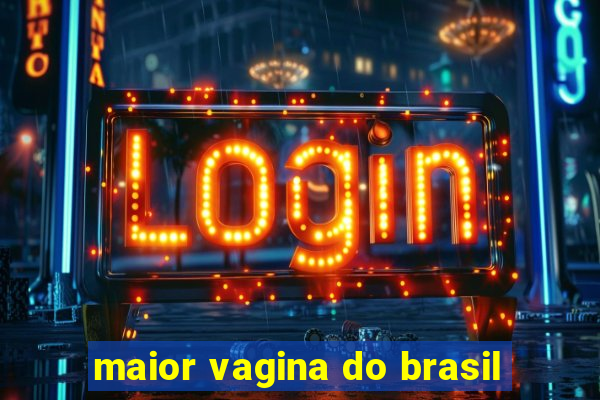 maior vagina do brasil