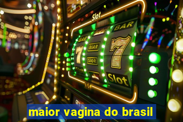 maior vagina do brasil