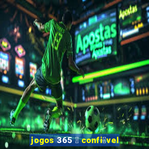 jogos 365 茅 confi谩vel