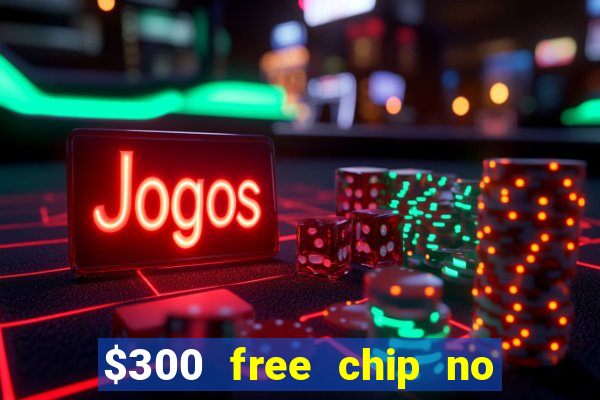 $300 free chip no deposit casino