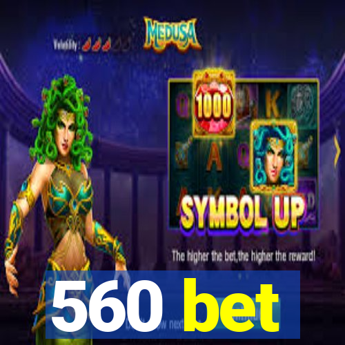 560 bet