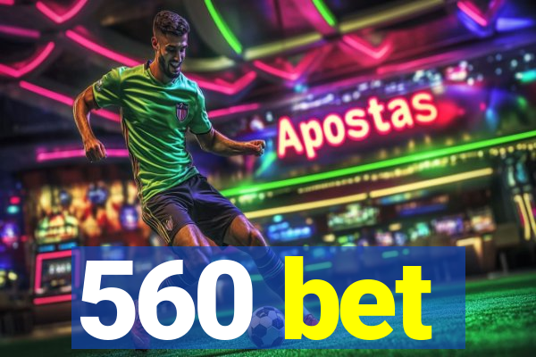 560 bet