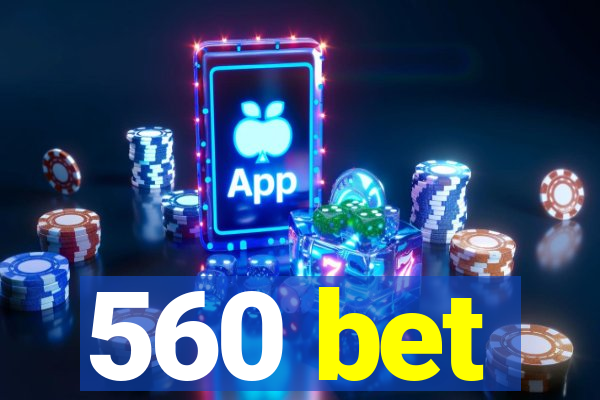 560 bet