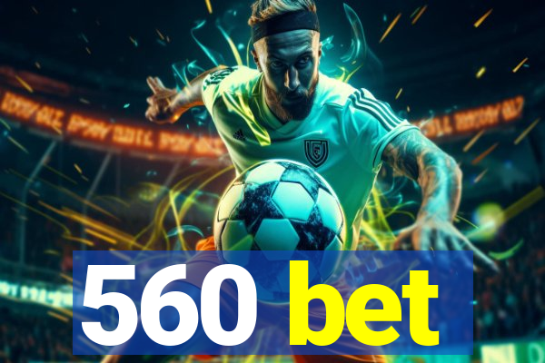 560 bet