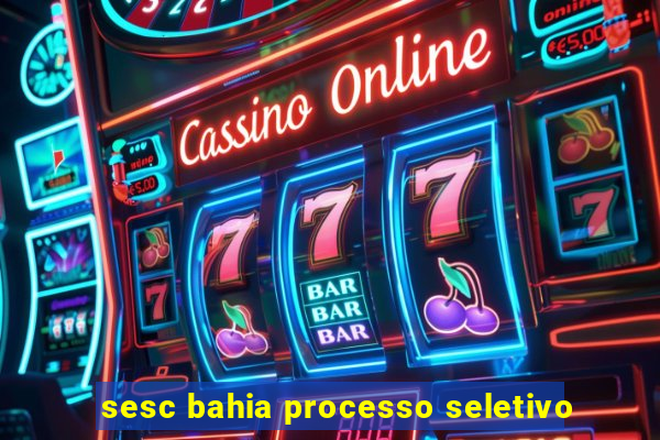 sesc bahia processo seletivo