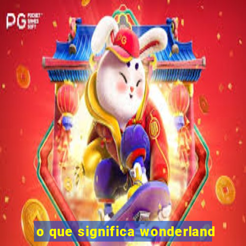 o que significa wonderland