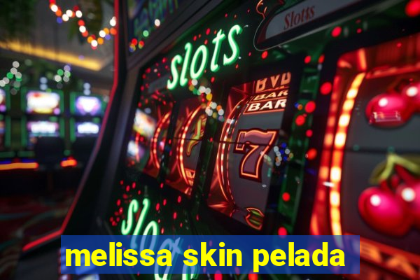 melissa skin pelada