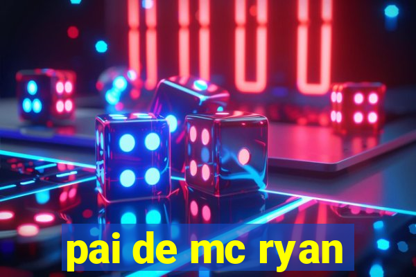 pai de mc ryan