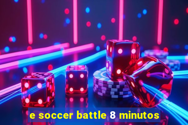 e soccer battle 8 minutos