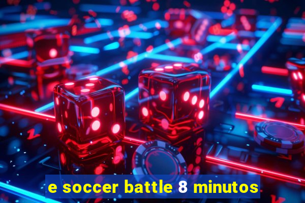 e soccer battle 8 minutos