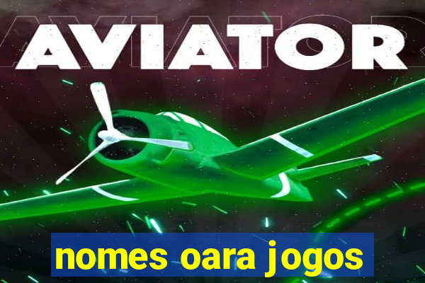 nomes oara jogos