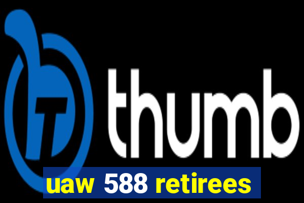 uaw 588 retirees