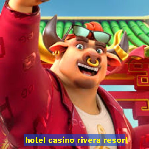 hotel casino rivera resort