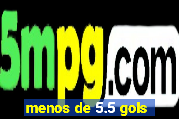 menos de 5.5 gols