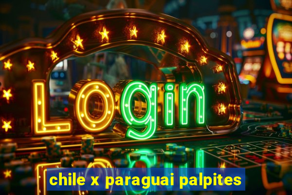 chile x paraguai palpites