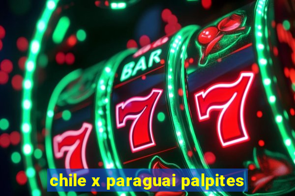 chile x paraguai palpites