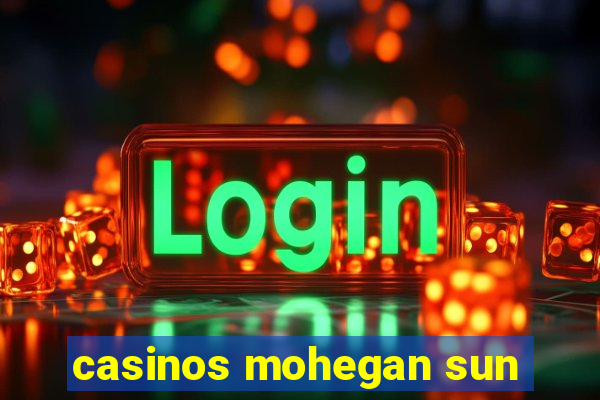 casinos mohegan sun