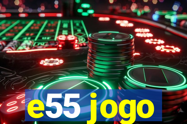 e55 jogo