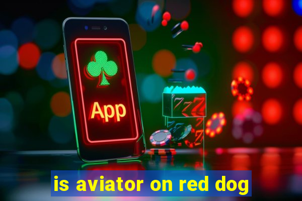 is aviator on red dog