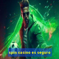 spin casino es seguro