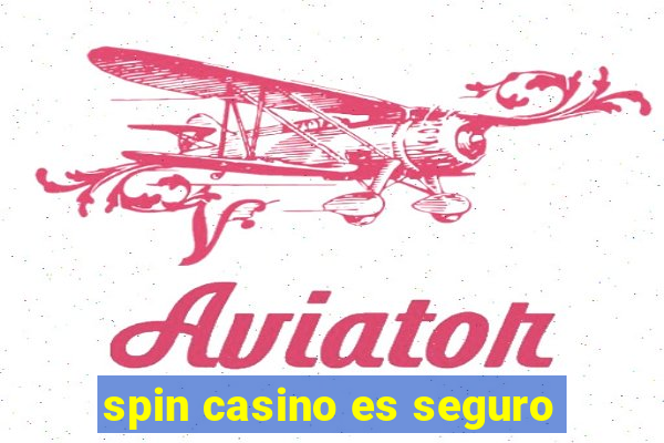 spin casino es seguro