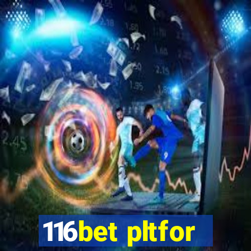 116bet pltfor