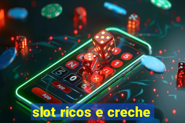 slot ricos e creche