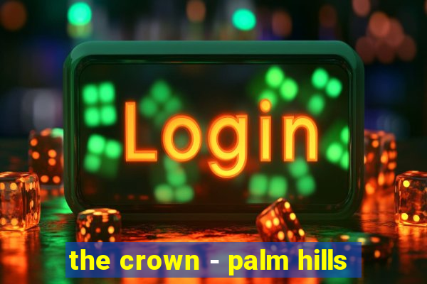 the crown - palm hills