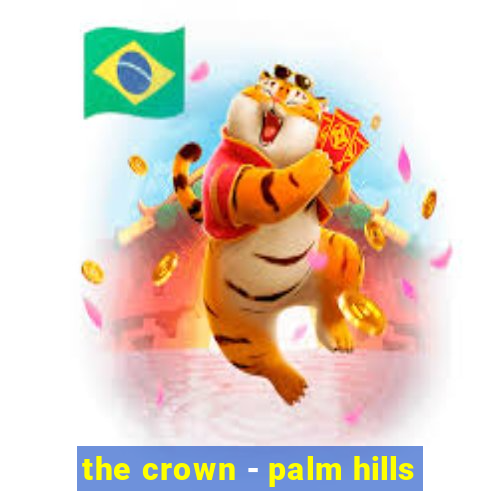 the crown - palm hills