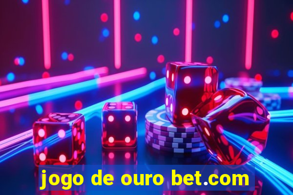 jogo de ouro bet.com