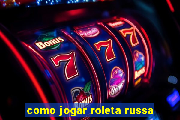 como jogar roleta russa