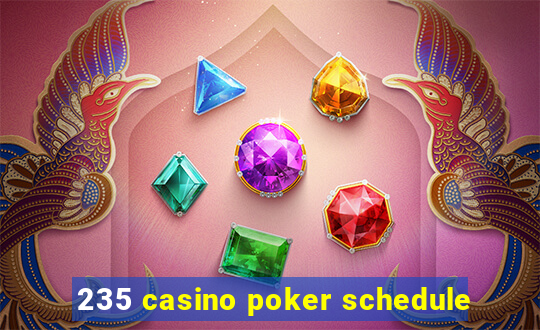 235 casino poker schedule